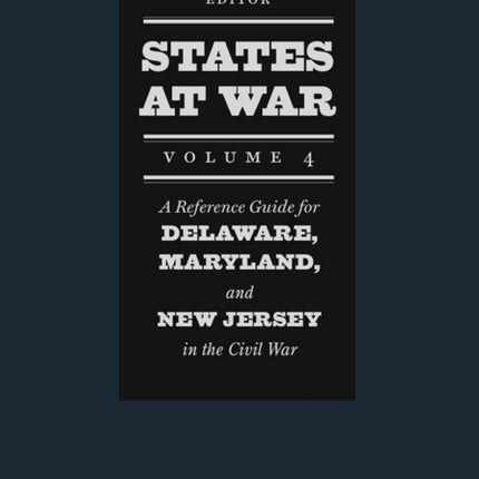 States at War Volume 4  A Reference Guide for Delaware Maryland and New Jersey in the Civil War