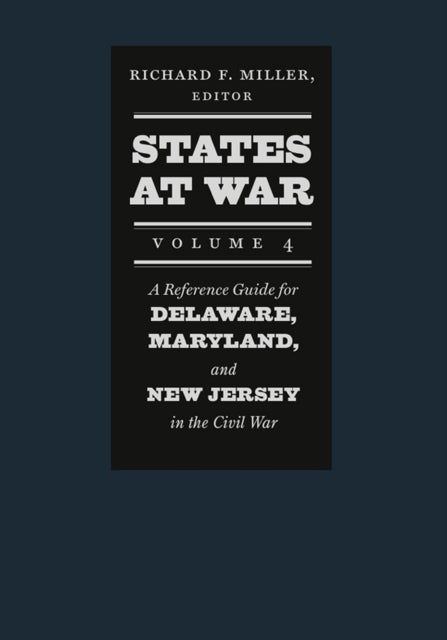 States at War Volume 4  A Reference Guide for Delaware Maryland and New Jersey in the Civil War