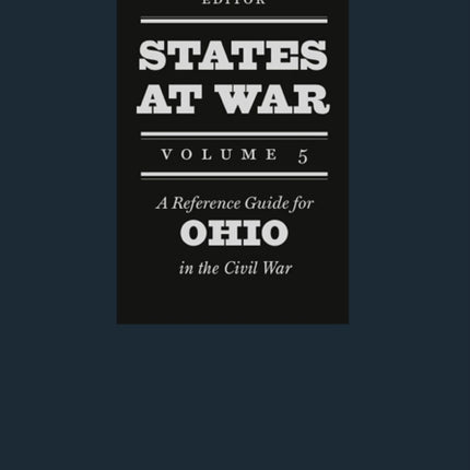 States at War Volume 5  A Reference Guide for Ohio in the Civil War