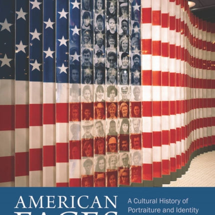 American Faces  A Cultural History of Portraiture and Identity