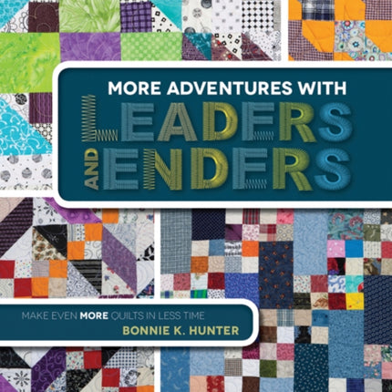 More Adventures with Leaders and Enders: Make Even More Quilts in Less Time