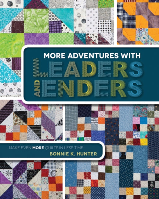 More Adventures with Leaders and Enders: Make Even More Quilts in Less Time