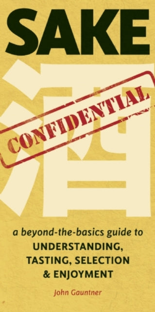 Sake Confidential: A Beyond-the-Basics Guide to