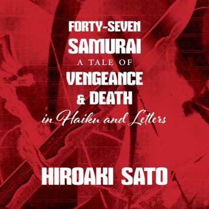 Forty-Seven Samurai: A Tale of Vengeance & Death in Haiku and Letters