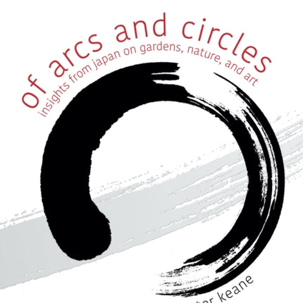 Of Arcs and Circles: Insights from Japan on Gardens, Nature, and Art