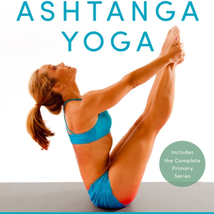 The Power of Ashtanga Yoga: Developing a Practice That Will Bring You Strength, Flexibility, and Inner Peace--Includes the complete Primary Series