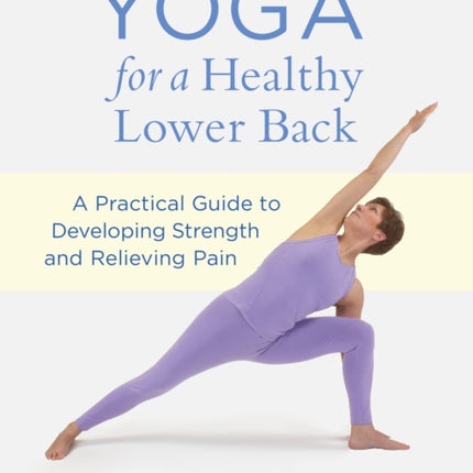 Yoga for a Healthy Lower Back: A Practical Guide to Developing Strength and Relieving Pain