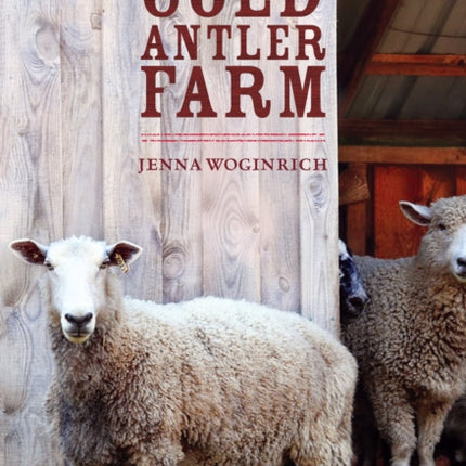 Cold Antler Farm: A Memoir of Growing Food and Celebrating Life on a Scrappy Six-Acre Homestead