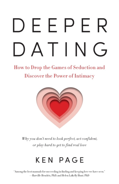 Deeper Dating: How to Drop the Games of Seduction and Discover the Power of Intimacy