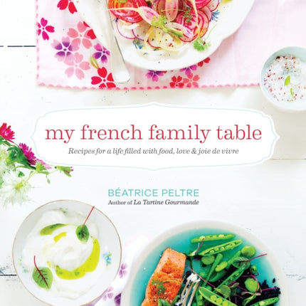 My French Family Table: Recipes for a Life Filled with Food, Love, and Joie de Vivre