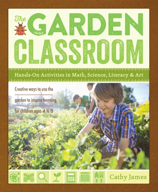 The Garden Classroom: Hands-On Activities in Math, Science, Literacy, and Art