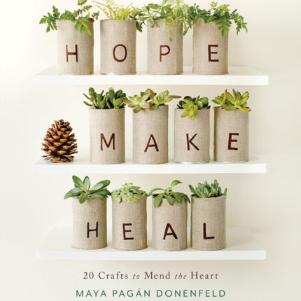 Hope, Make, Heal: 20 Crafts to Mend the Heart