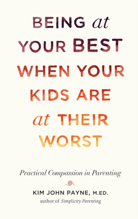 Being at Your Best When Your Kids Are at Their Worst: Practical Compassion in Parenting