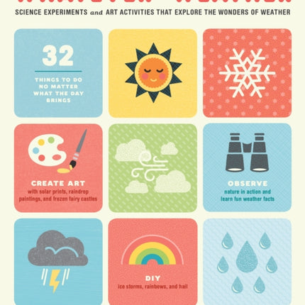 Whatever the Weather: Science Experiments and Art Activities That Explore the Wonders of Weather