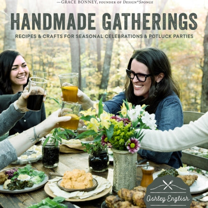 Handmade Gatherings: Recipes and Crafts for Seasonal Celebrations and Potluck Parties