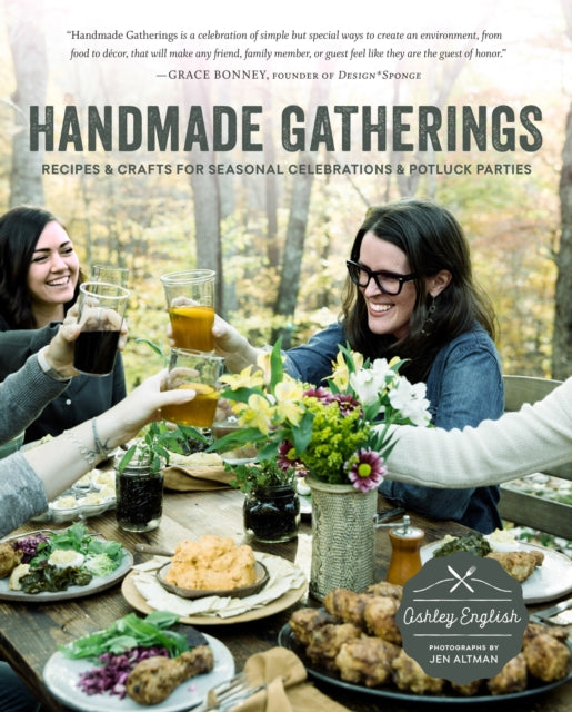 Handmade Gatherings: Recipes and Crafts for Seasonal Celebrations and Potluck Parties