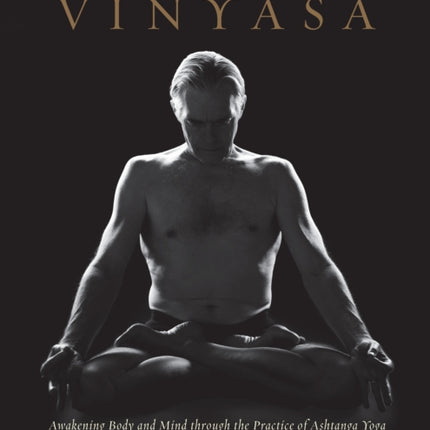 The Art of Vinyasa: Awakening Body and Mind through the Practice of Ashtanga Yoga