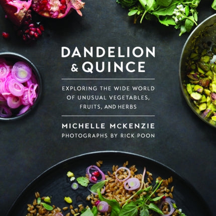 Dandelion and Quince: Exploring the Wide World of Unusual Vegetables, Fruits, and Herbs