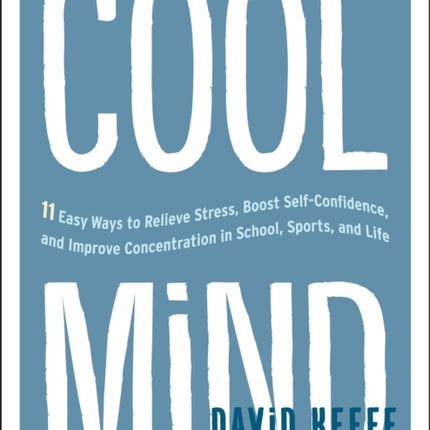 Cool Mind: 11 Easy Ways to Relieve Stress, Boost Self-Confidence, and Improve Concentration in School, Sports, and Life