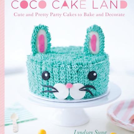 Coco Cake Land: Cute and Pretty Party Cakes to Bake and Decorate