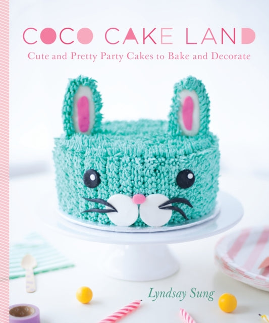 Coco Cake Land: Cute and Pretty Party Cakes to Bake and Decorate