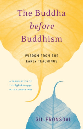 The Buddha before Buddhism: Wisdom from the Early Teachings