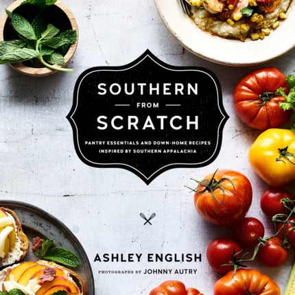 Southern from Scratch: Pantry Essentials and Down-Home Recipes