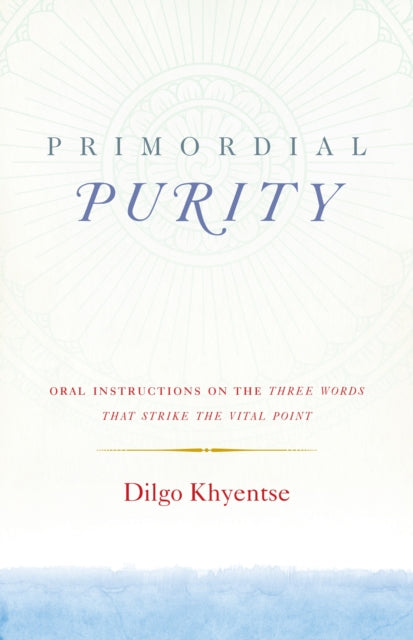 Primordial Purity: Oral Instructions on the Three Words That Strike the Vital Point