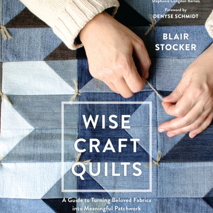 Wise Craft Quilts: A Guide to Turning Beloved Fabrics into Meaningful Patchwork