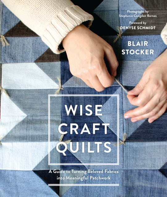 Wise Craft Quilts: A Guide to Turning Beloved Fabrics into Meaningful Patchwork