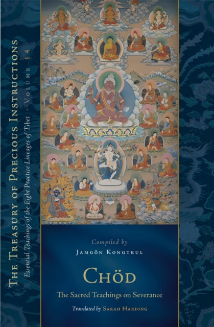 Chod: The Sacred Teachings on Severance: Essential Teachings of the Eight Practice Lineages of Tibet, Volume 14 (The Trea sury of Precious Instructions)