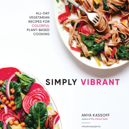 Simply Vibrant: All-Day Vegetarian Recipes for Colorful Plant-Based Cooking