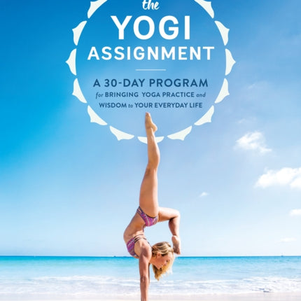 The Yogi Assignment: A 30-Day Program for Bringing Yoga Practice and Wisdom to Your Everyday Life