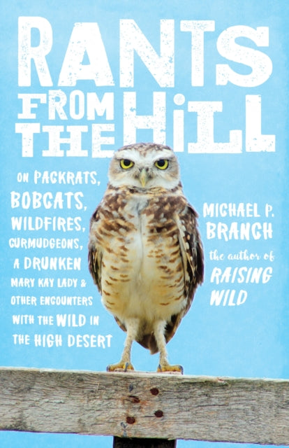 Rants from the Hill: On Packrats, Bobcats, Wildfires, Curmudgeons, a Drunken Mary Kay Lady, and Other Encounters with the Wild in the High Desert