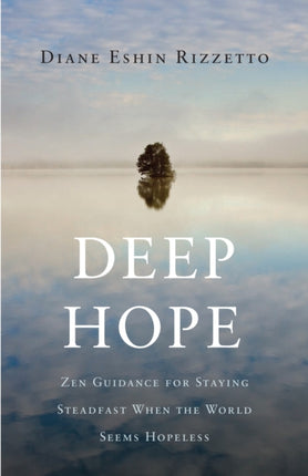 Deep Hope: Zen Guidance for Staying Steadfast When the World Seems Hopeless