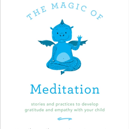 The Magic of Meditation: Stories and Practices to Develop Gratitude and Empathy with Your Child