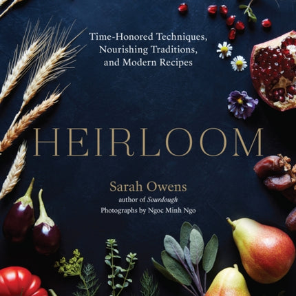 Heirloom: Time-Honored Techniques, Nourishing Traditions, and Modern Recipes