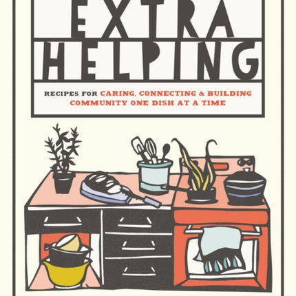 Extra Helping: Recipes for Caring, Connecting, and Building Community One Dish at a Time