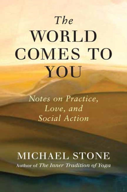 The World Comes to You: Notes on Practice, Love, and Social Action