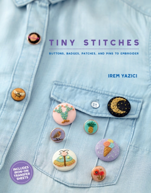 Tiny Stitches: Buttons, Badges, Patches, and Pins to Embroider