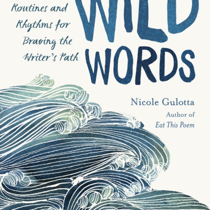 Wild Words: Rituals, Routines, and Rhythms for Braving the Writer's Path