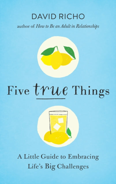 Five True Things: A Little Guide to Embracing Life's Big Challenges