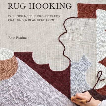 Modern Rug Hooking: 22 Punch Needle Projects for Crafting a Beautiful Home