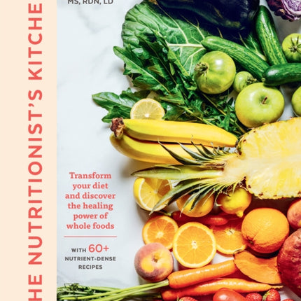 The Nutritionist's Kitchen: Transform Your Diet and Discover the Healing Power of Whole Foods