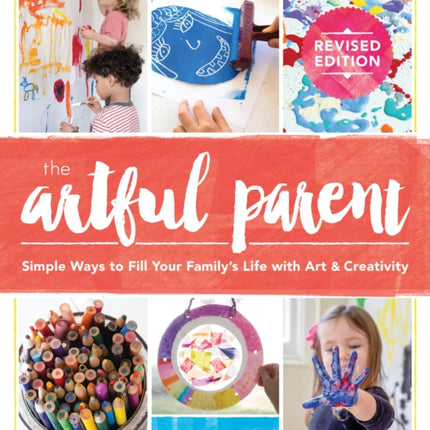 The Artful Parent: Simple Ways to Fill Your Family's Life with Art and Creativity