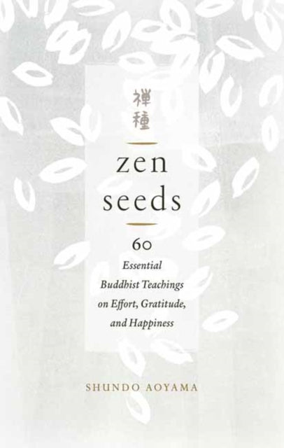 Zen Seeds: 60 Essential Buddhist Teachings on Effort, Gratitude, and Happiness