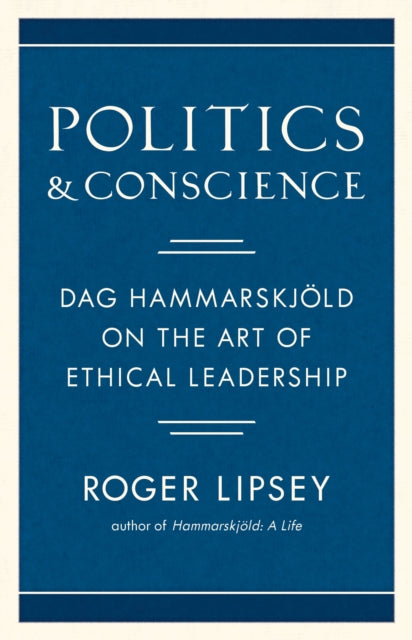 Politics and Conscience: Dag Hammarskjold on the Art of Ethical Leadership