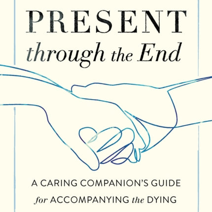 Present through the End: Heart Advice for Accompanying the Dying