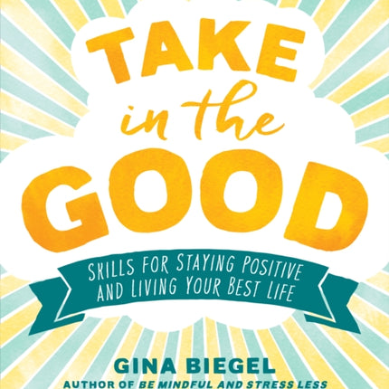 Take in the Good: Skills for Staying Positive and Living Your Best Life