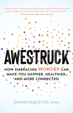 Awestruck: How Developing a Sense of Wonder Can Make You Happier, Healthier, and More Connected